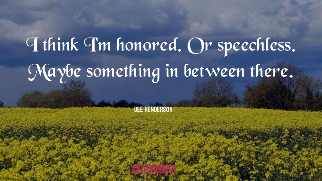 Dee Henderson Quotes: I think I'm honored. Or