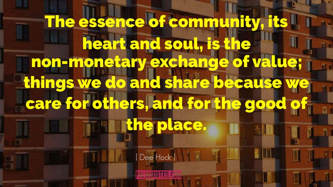 Dee Hock Quotes: The essence of community, its