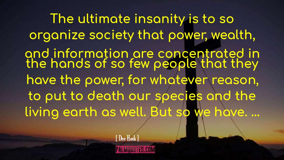 Dee Hock Quotes: The ultimate insanity is to