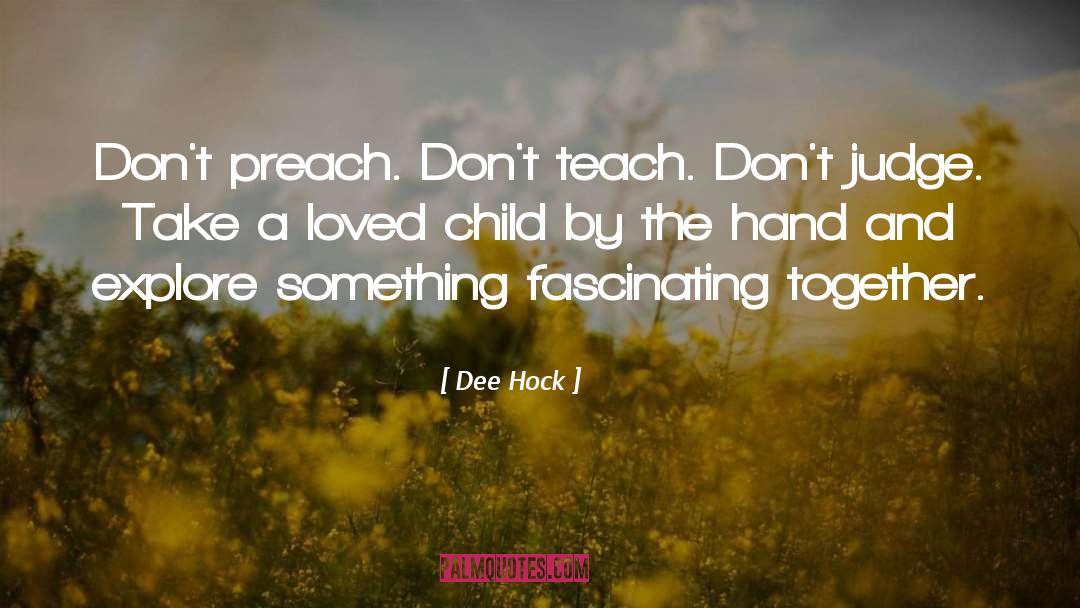 Dee Hock Quotes: Don't preach. Don't teach. Don't