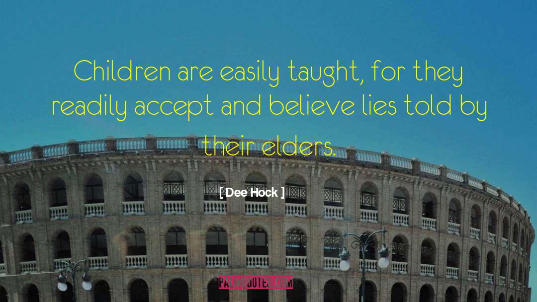 Dee Hock Quotes: Children are easily taught, for