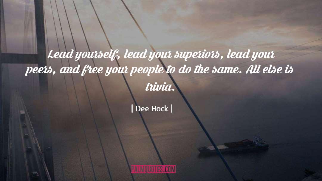 Dee Hock Quotes: Lead yourself, lead your superiors,