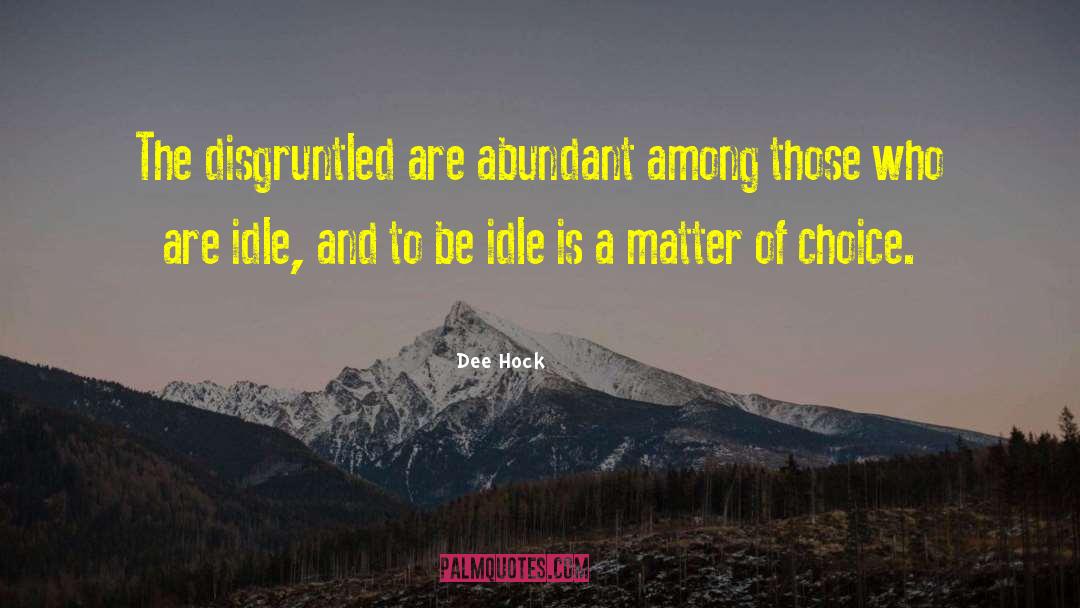 Dee Hock Quotes: The disgruntled are abundant among