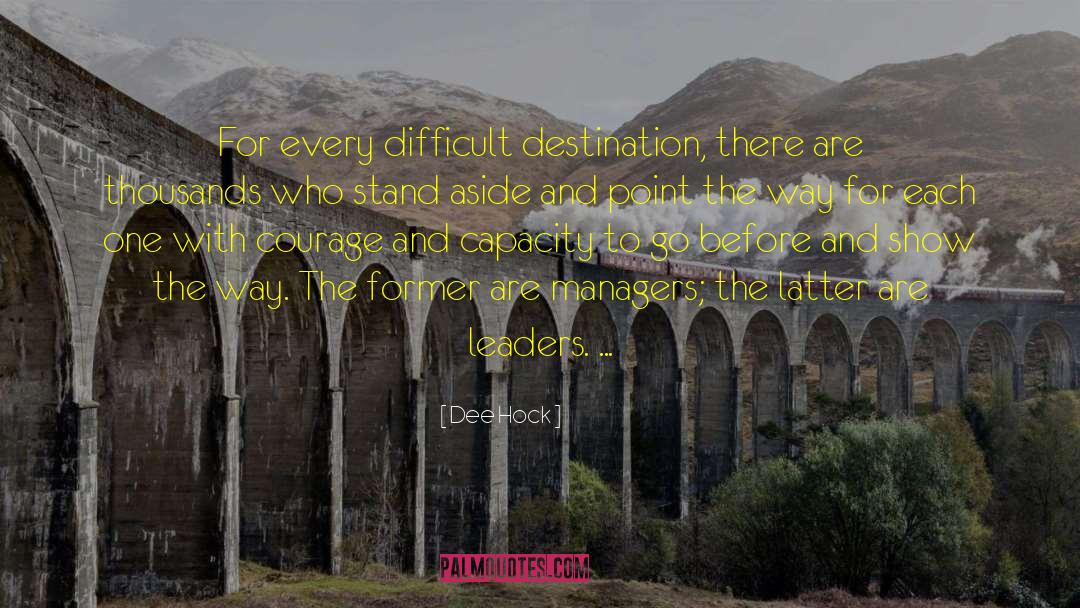 Dee Hock Quotes: For every difficult destination, there