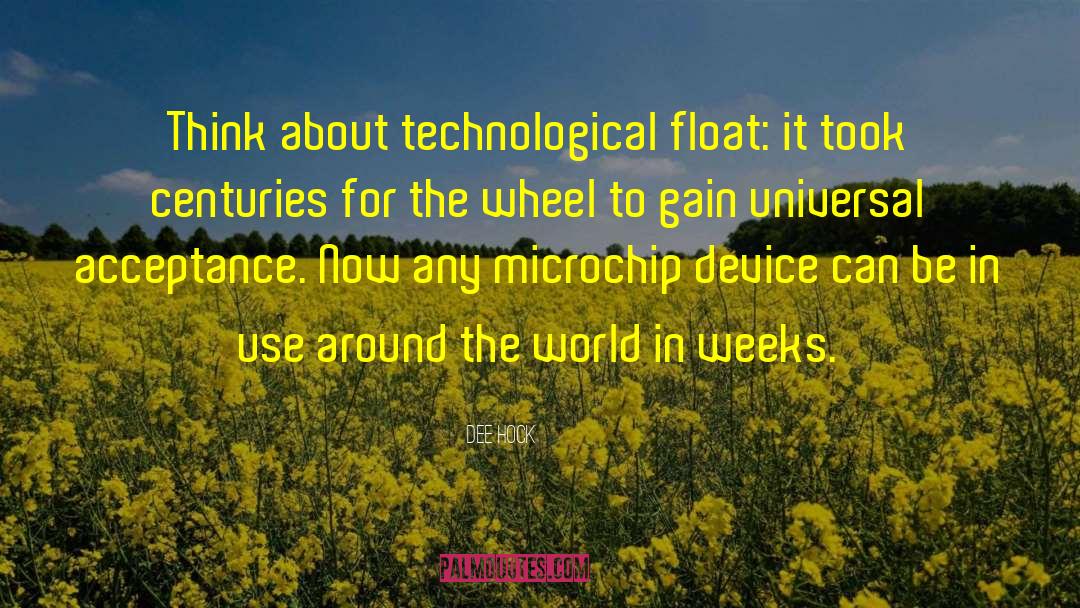 Dee Hock Quotes: Think about technological float: it