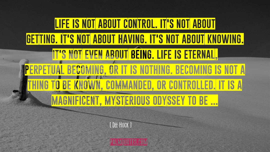 Dee Hock Quotes: Life is not about control.