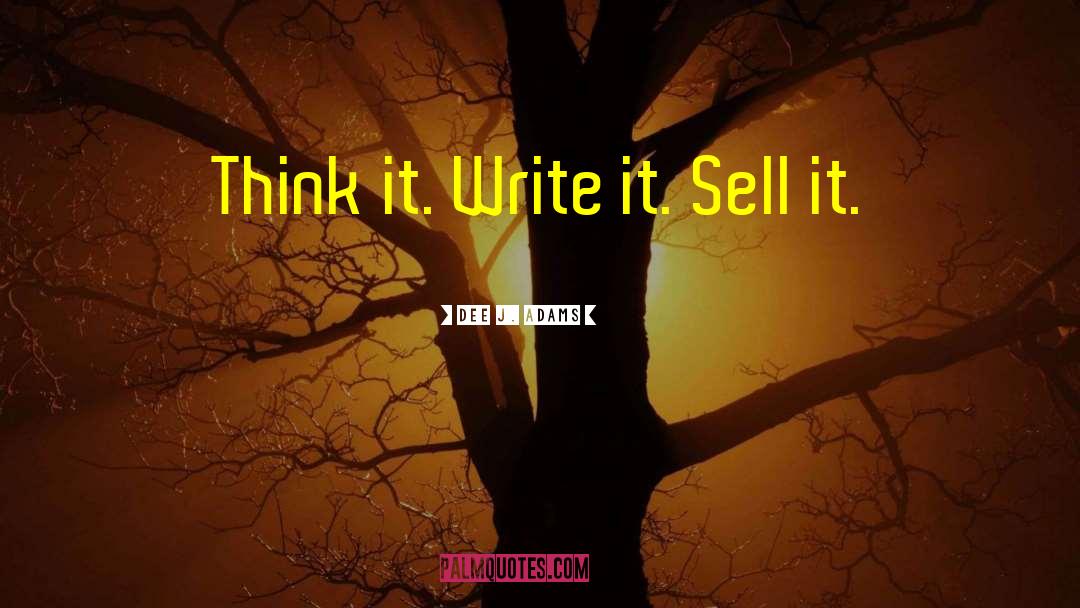 Dee J. Adams Quotes: Think it. Write it. Sell