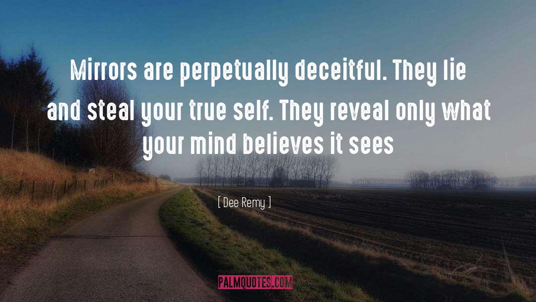 Dee Remy Quotes: Mirrors are perpetually deceitful. They