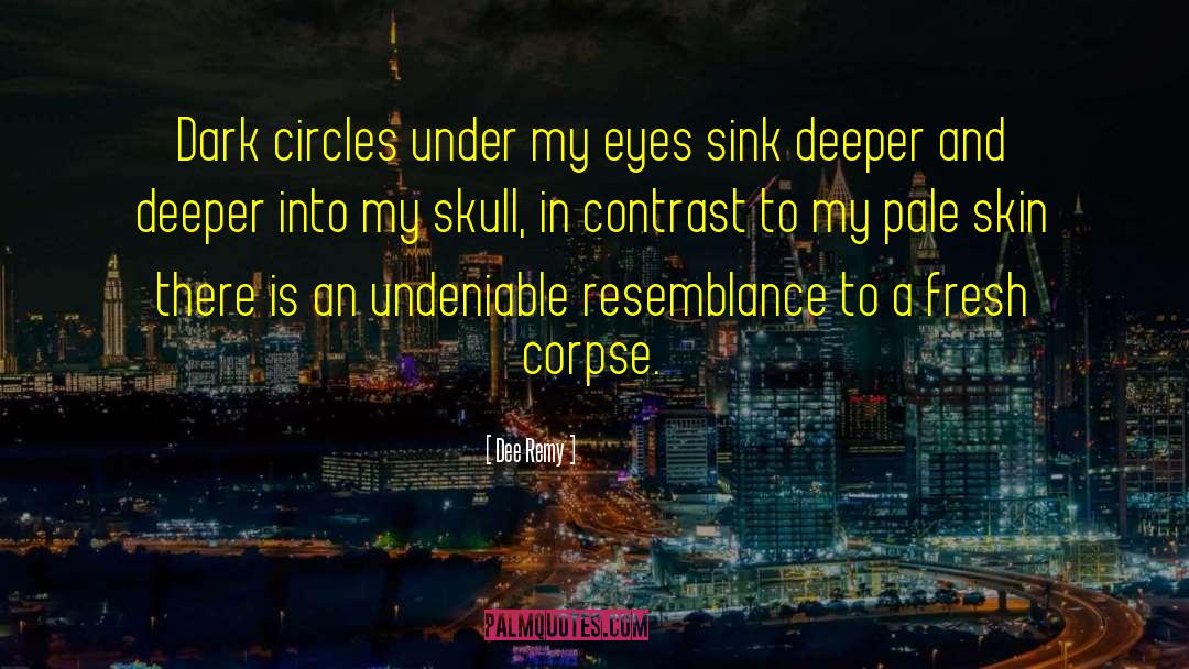 Dee Remy Quotes: Dark circles under my eyes