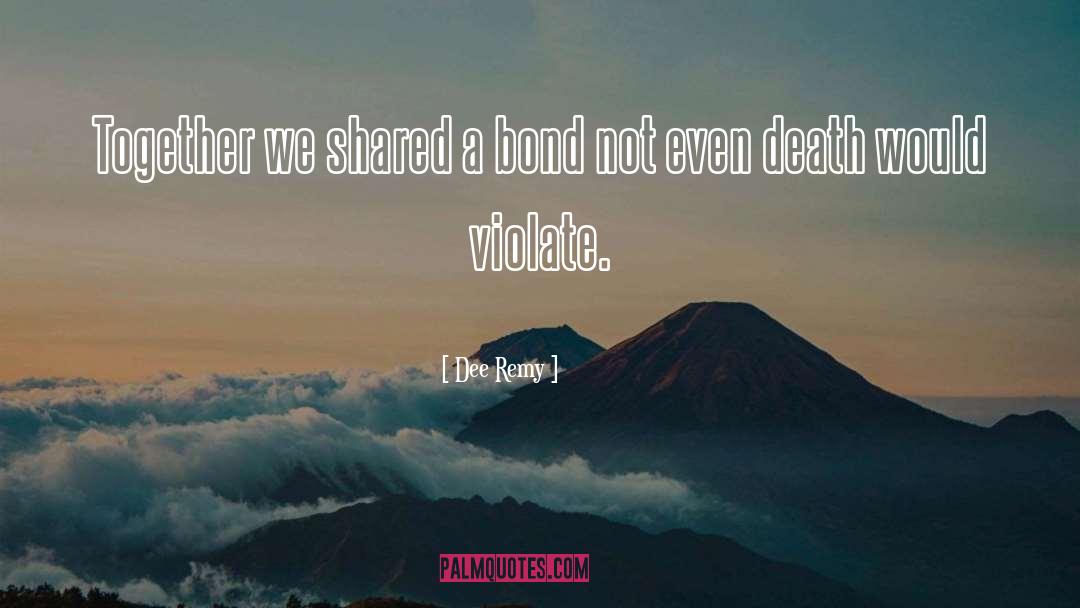 Dee Remy Quotes: Together we shared a bond
