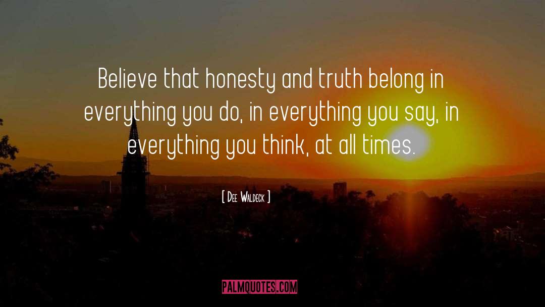 Dee Waldeck Quotes: Believe that honesty and truth
