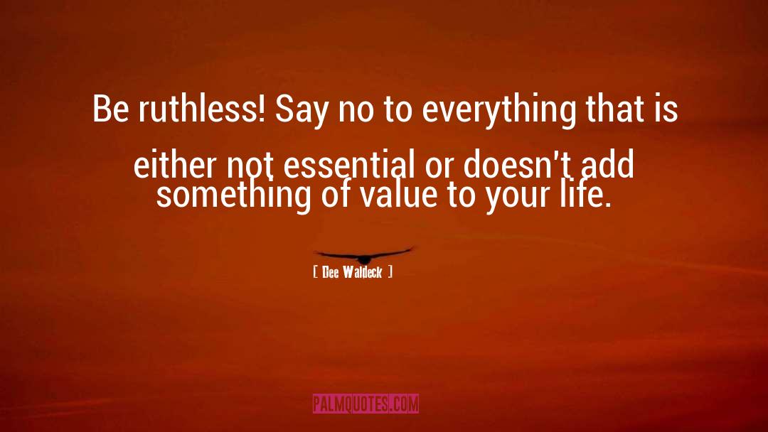 Dee Waldeck Quotes: Be ruthless! Say no to
