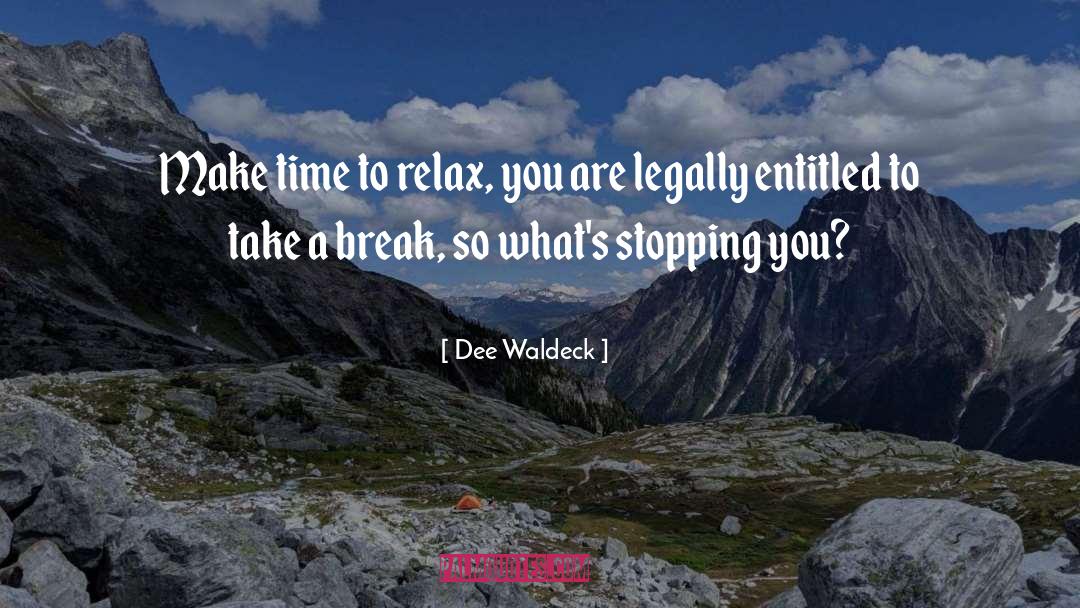 Dee Waldeck Quotes: Make time to relax, you