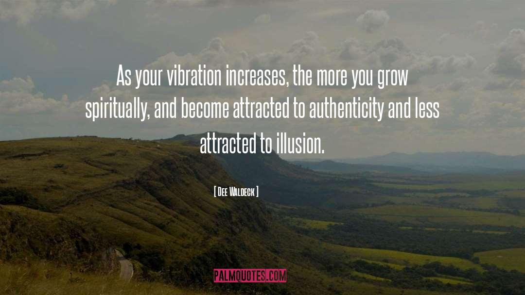 Dee Waldeck Quotes: As your vibration increases, the