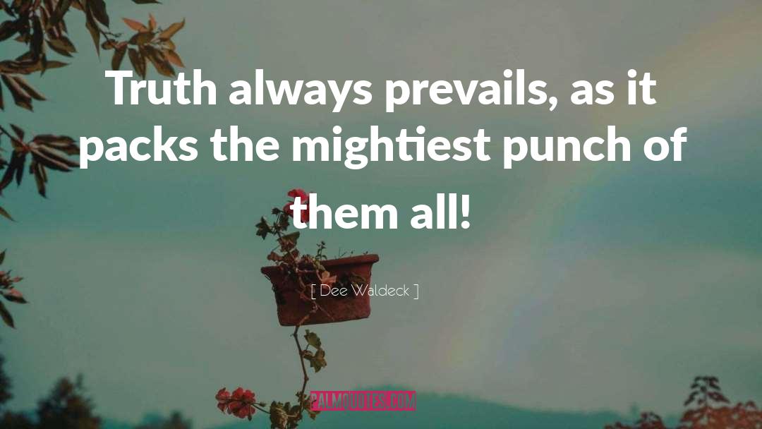 Dee Waldeck Quotes: Truth always prevails, as it