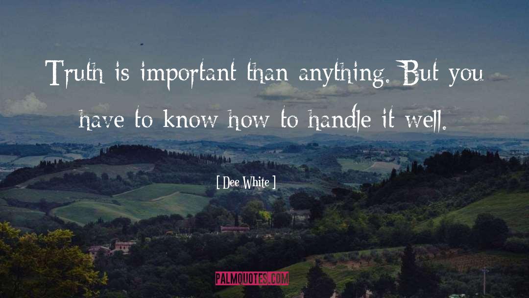 Dee White Quotes: Truth is important than anything.