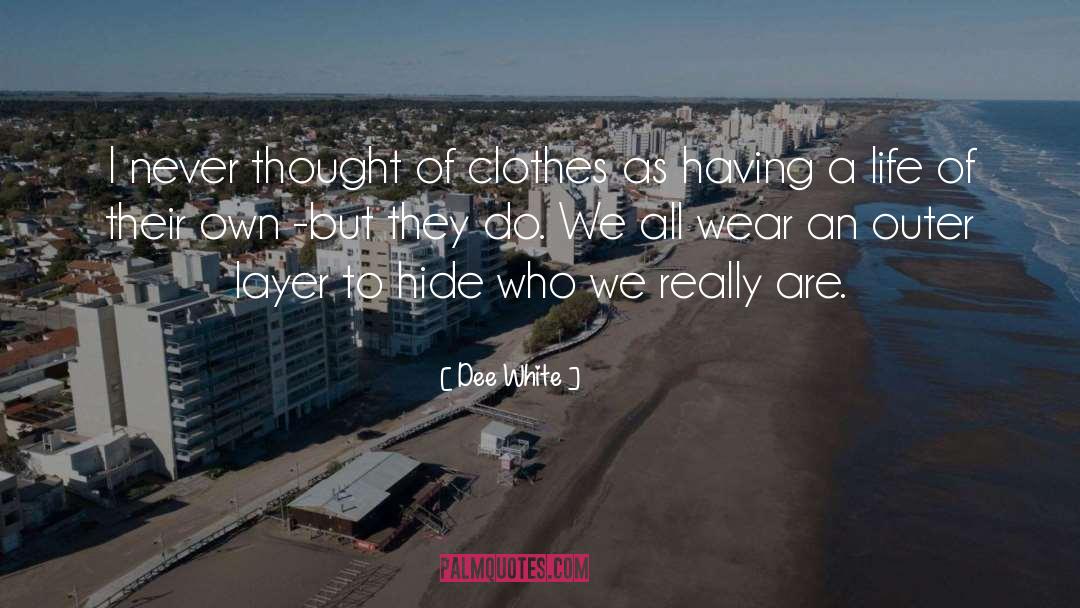 Dee White Quotes: I never thought of clothes