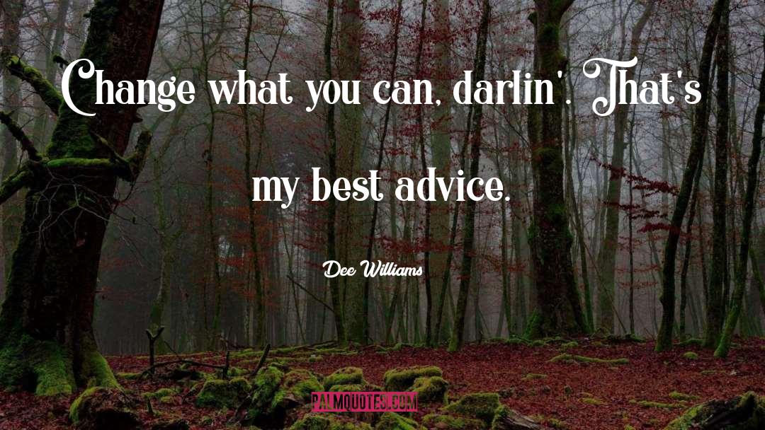 Dee Williams Quotes: Change what you can, darlin'.