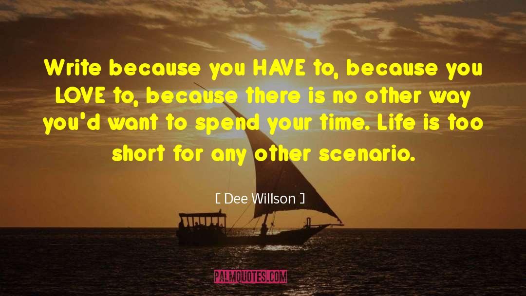 Dee Willson Quotes: Write because you HAVE to,