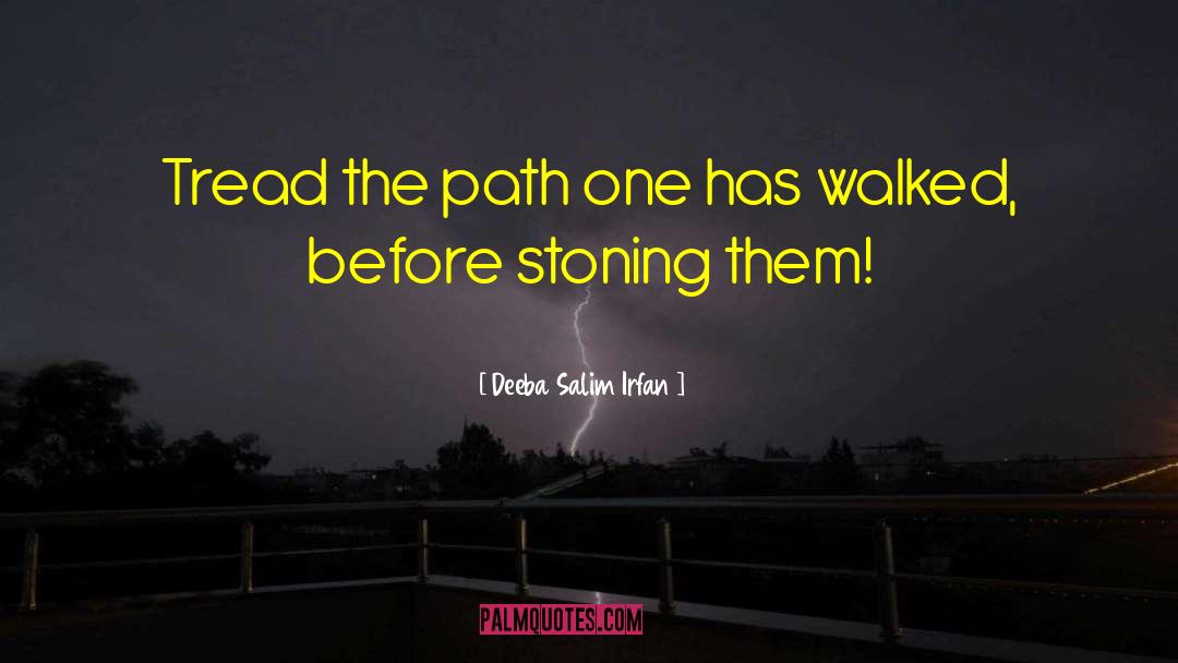 Deeba Salim Irfan Quotes: Tread the path one has