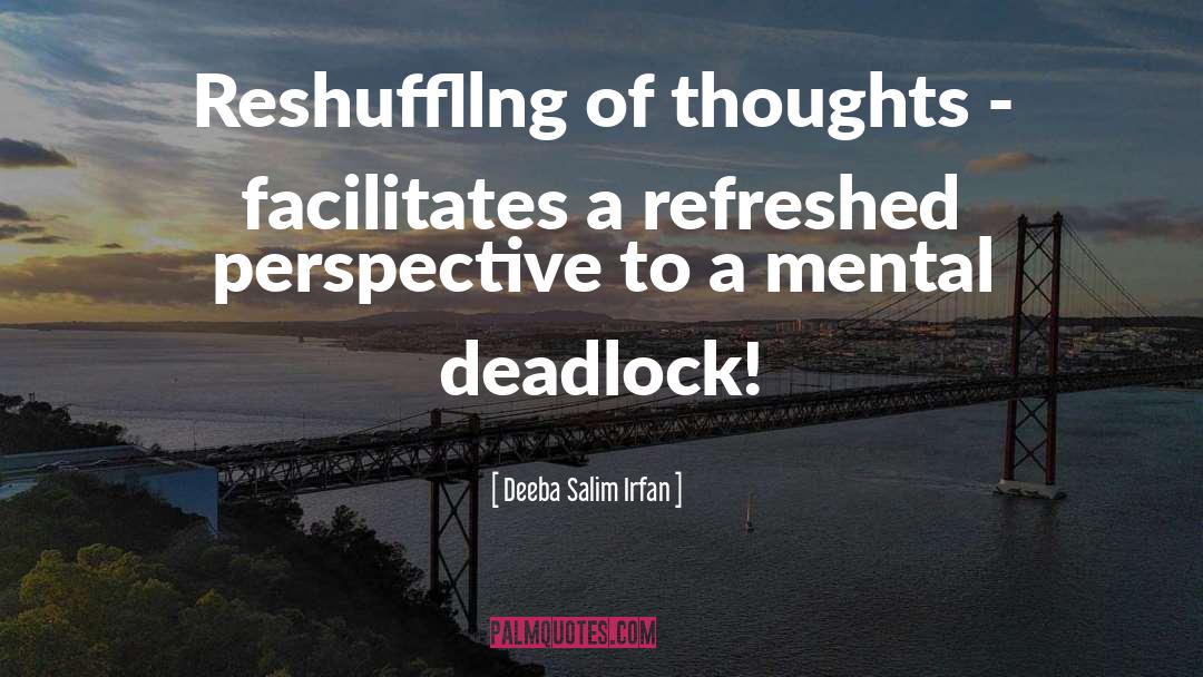 Deeba Salim Irfan Quotes: Reshuffllng of thoughts - facilitates