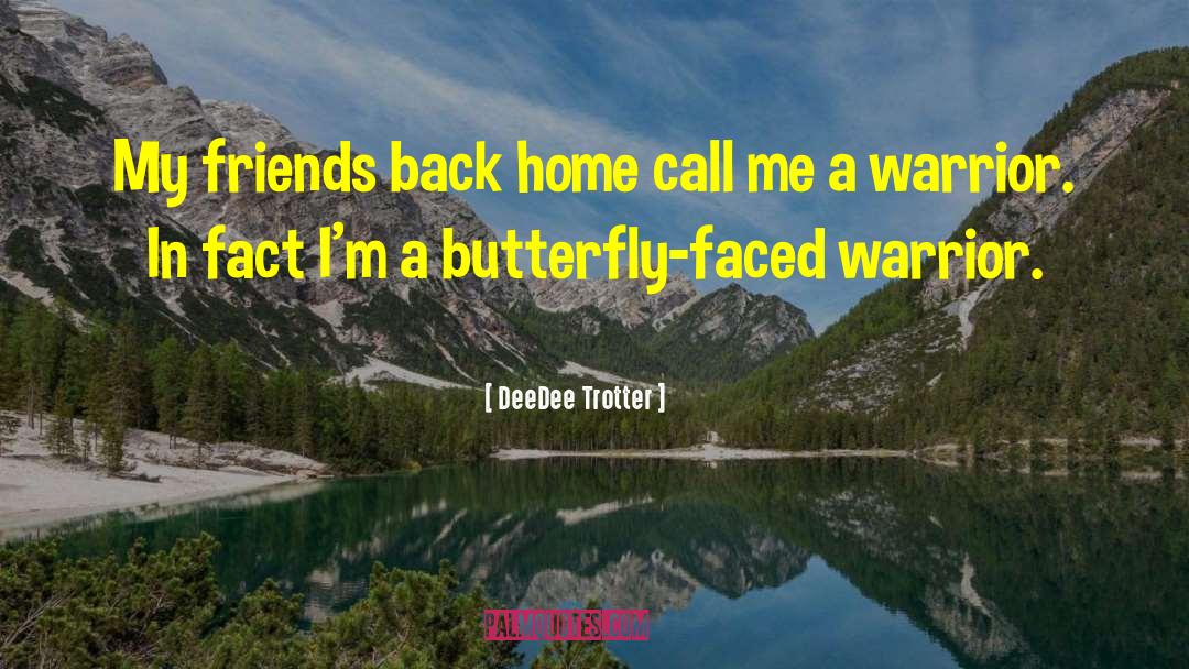 DeeDee Trotter Quotes: My friends back home call