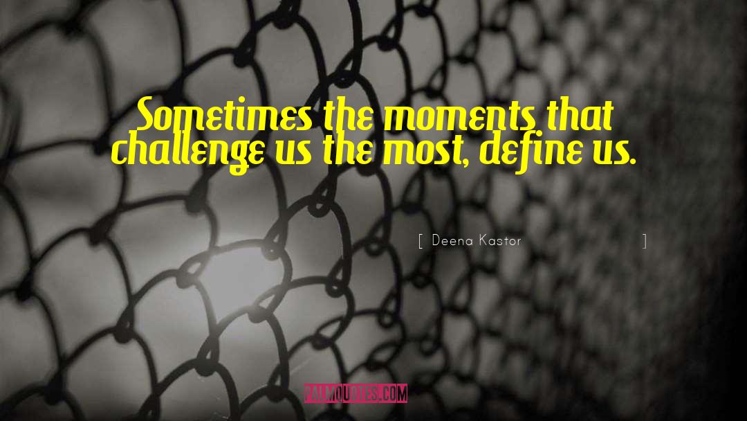 Deena Kastor Quotes: Sometimes the moments that challenge