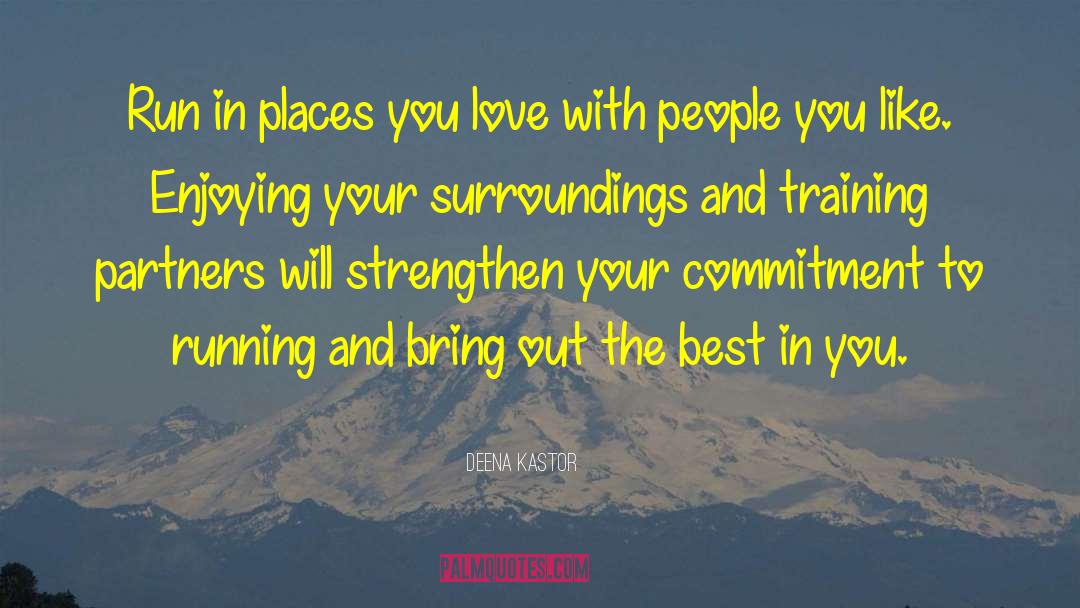 Deena Kastor Quotes: Run in places you love