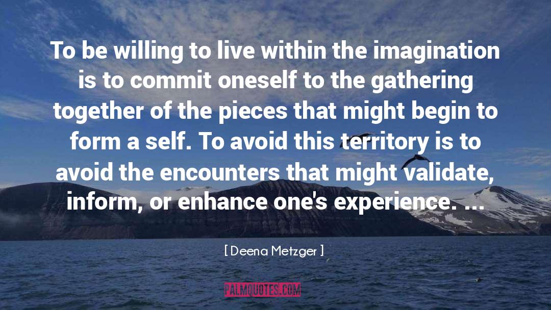 Deena Metzger Quotes: To be willing to live
