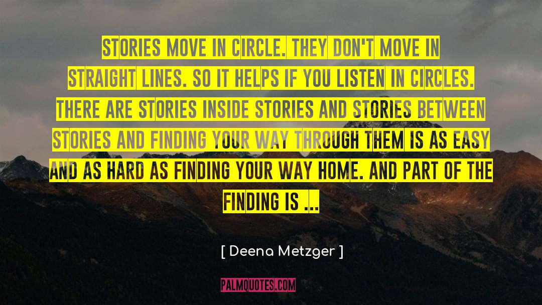 Deena Metzger Quotes: Stories move in circle. They
