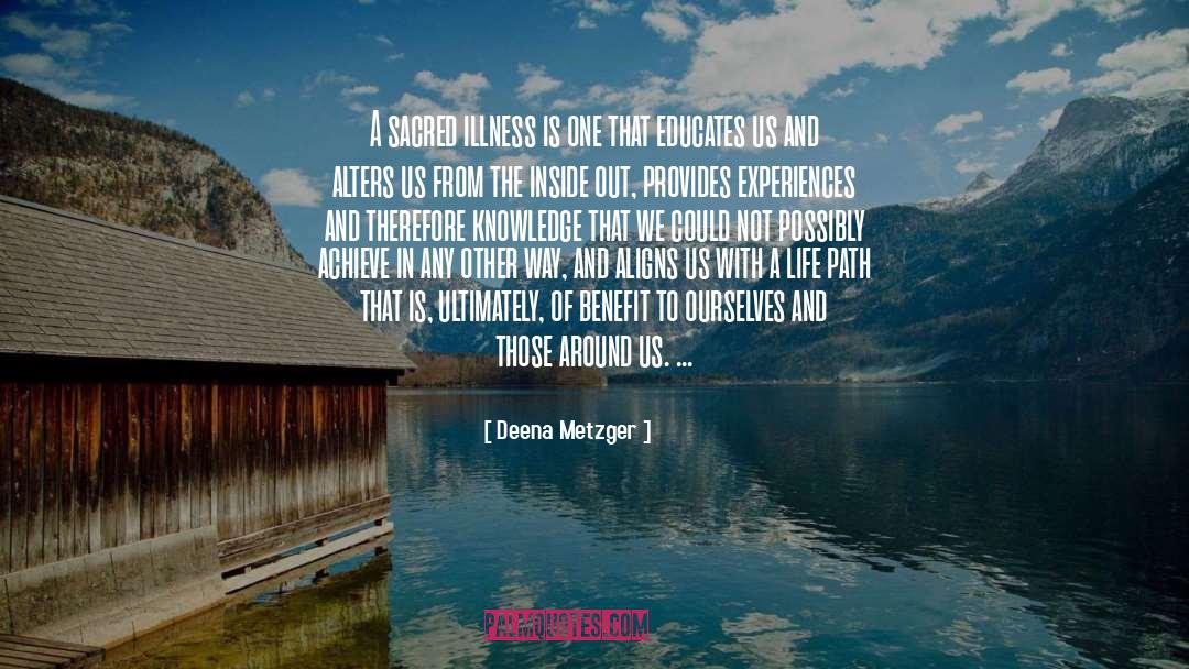 Deena Metzger Quotes: A sacred illness is one