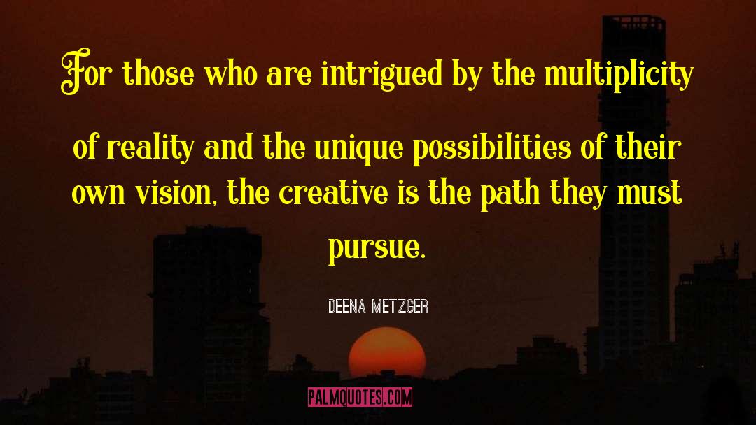 Deena Metzger Quotes: For those who are intrigued