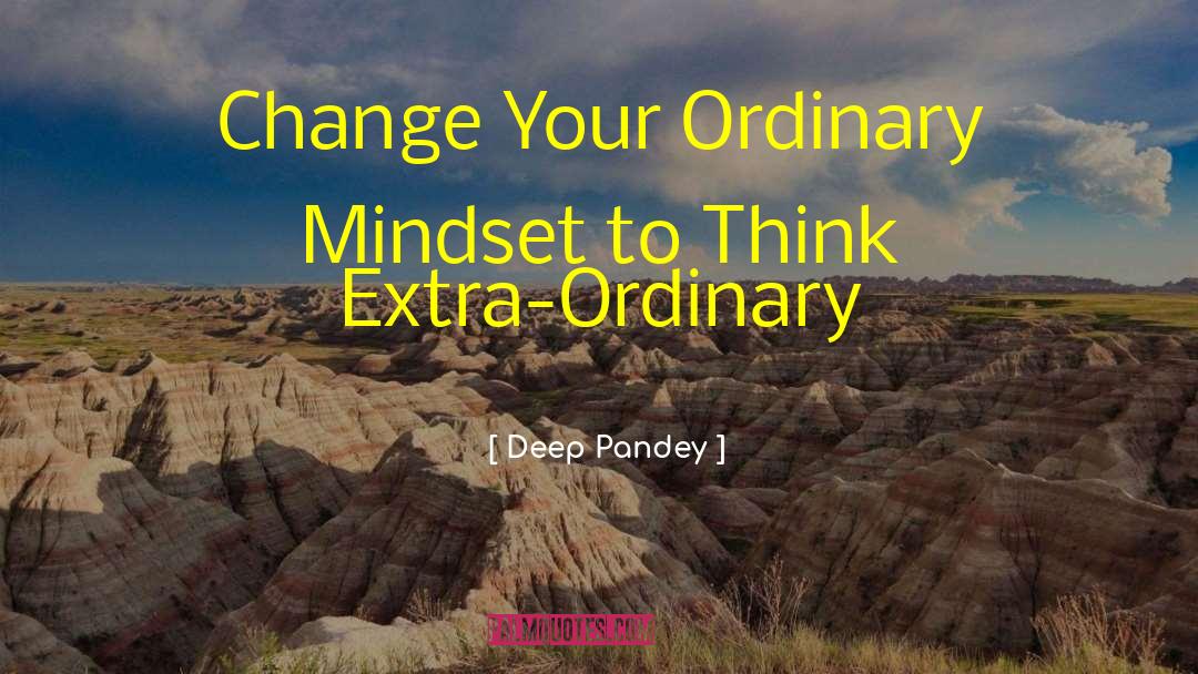 Deep Pandey Quotes: Change Your Ordinary Mindset to