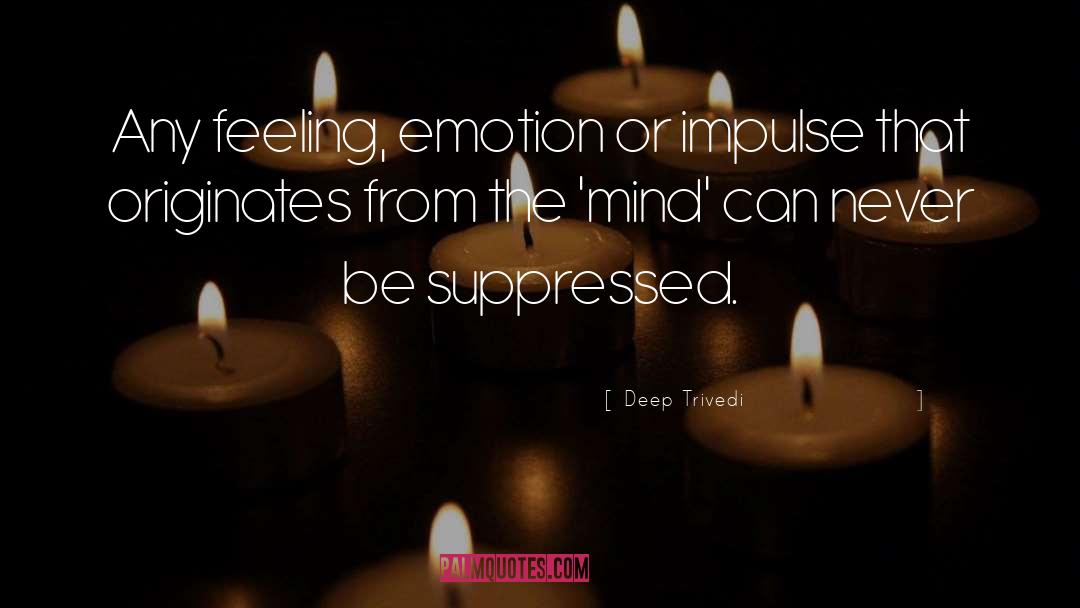 Deep Trivedi Quotes: Any feeling, emotion or impulse