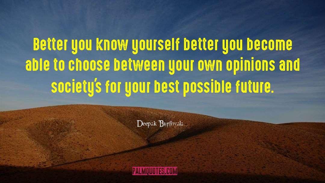 Deepak Burfiwala Quotes: Better you know yourself better