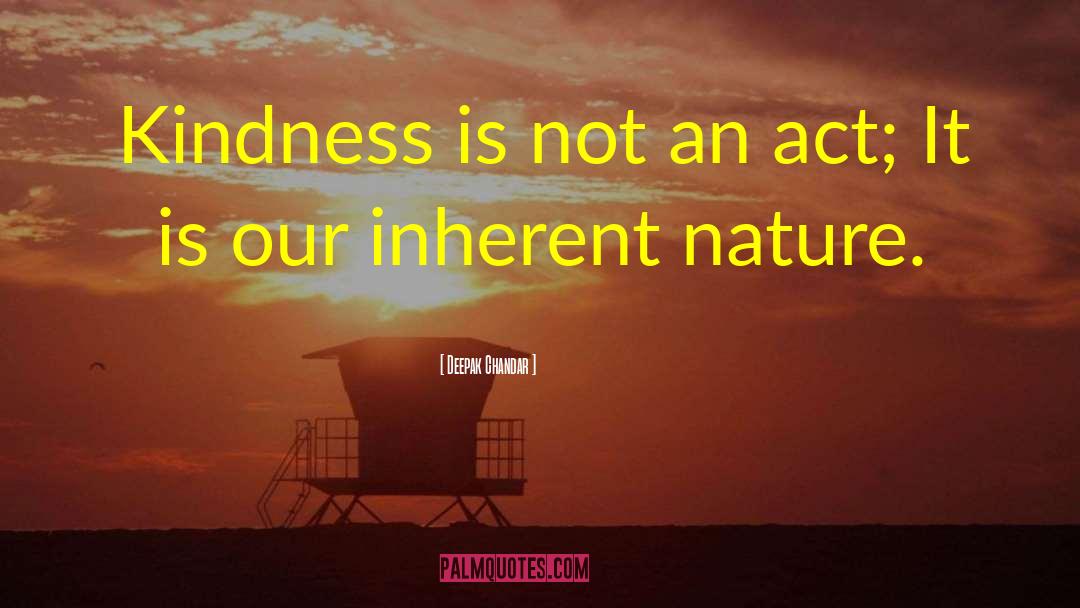 Deepak Chandar Quotes: Kindness is not an act;
