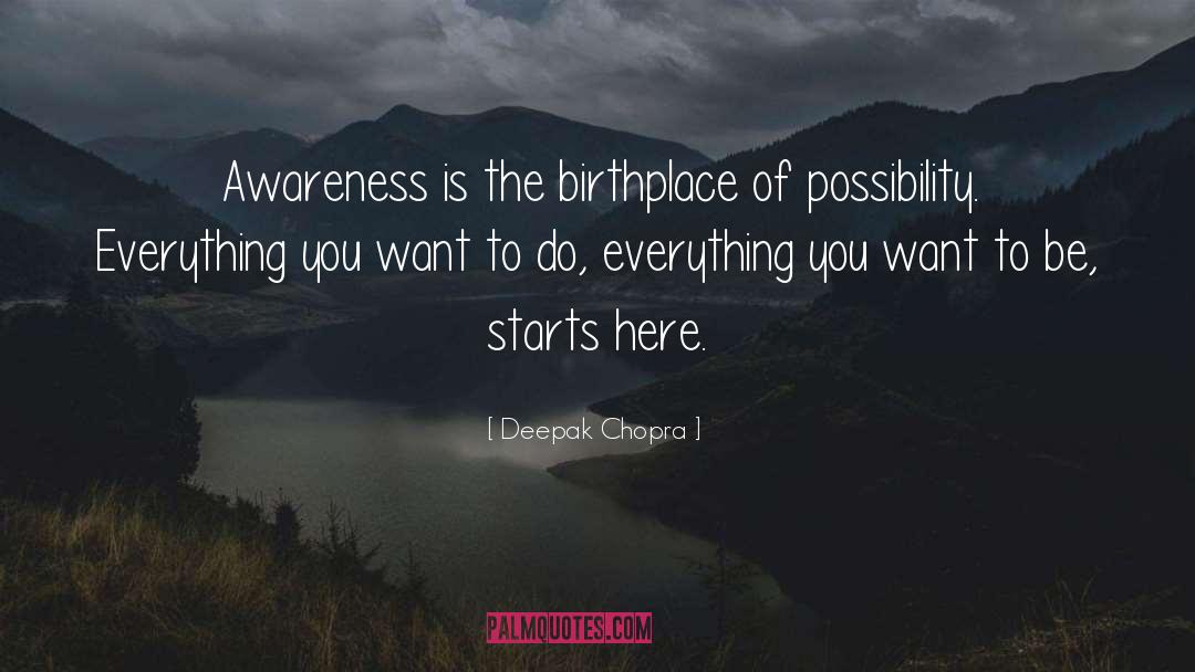 Deepak Chopra Quotes: Awareness is the birthplace of