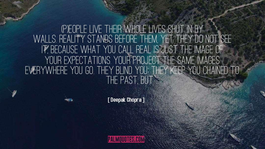 Deepak Chopra Quotes: (P)eople live their whole lives