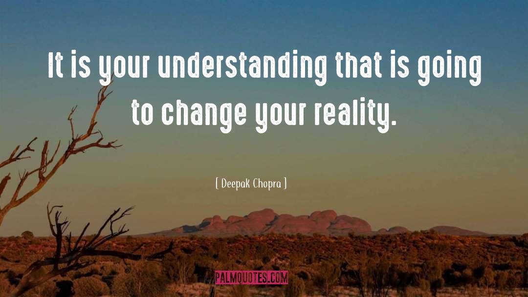 Deepak Chopra Quotes: It is your understanding that