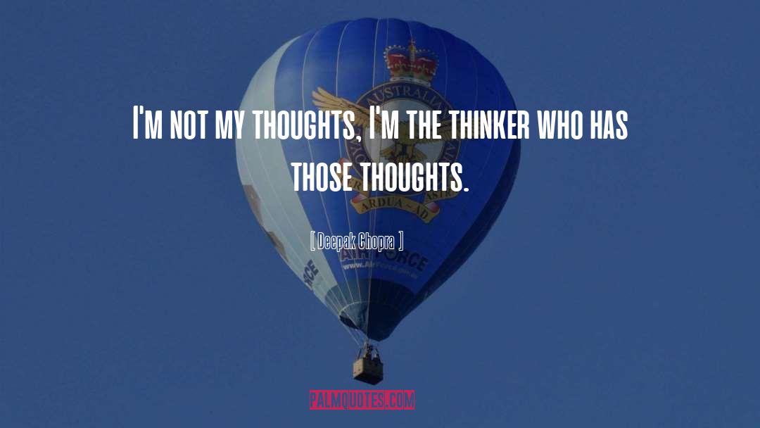 Deepak Chopra Quotes: I'm not my thoughts, I'm