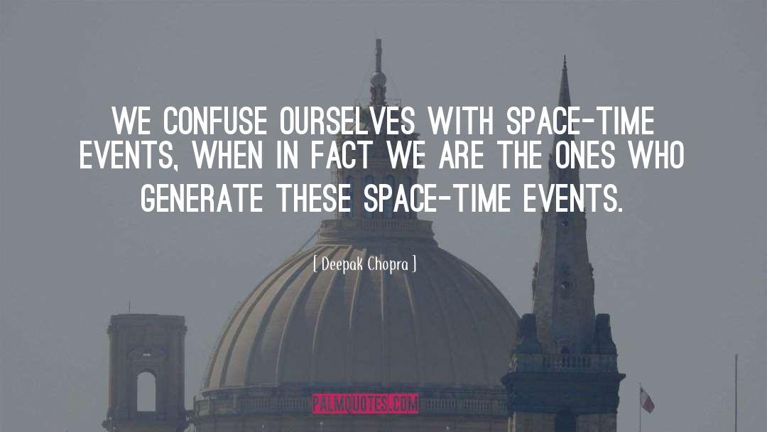 Deepak Chopra Quotes: We confuse ourselves with space-time