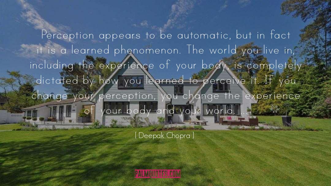 Deepak Chopra Quotes: Perception appears to be automatic,