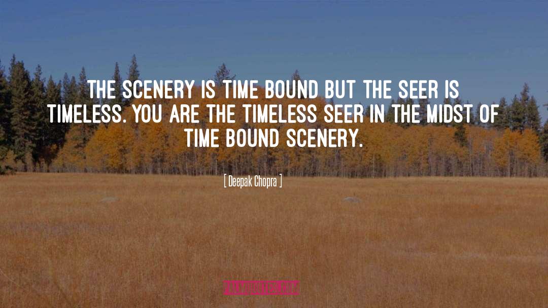 Deepak Chopra Quotes: The scenery is time bound