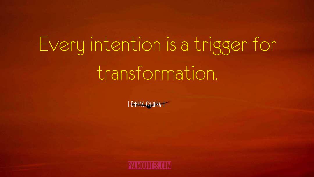 Deepak Chopra Quotes: Every intention is a trigger