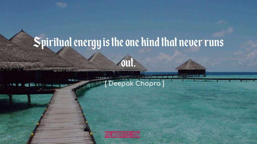 Deepak Chopra Quotes: Spiritual energy is the one
