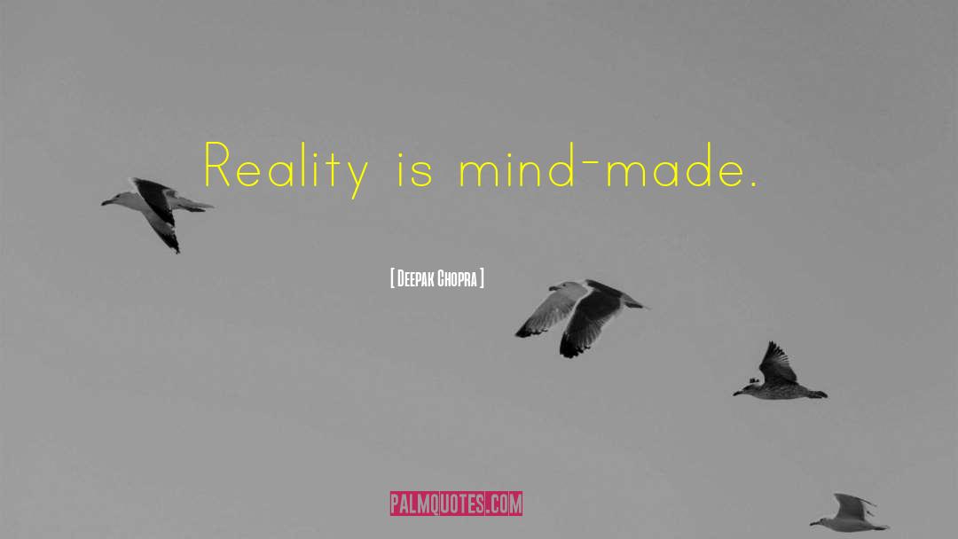 Deepak Chopra Quotes: Reality is mind-made.