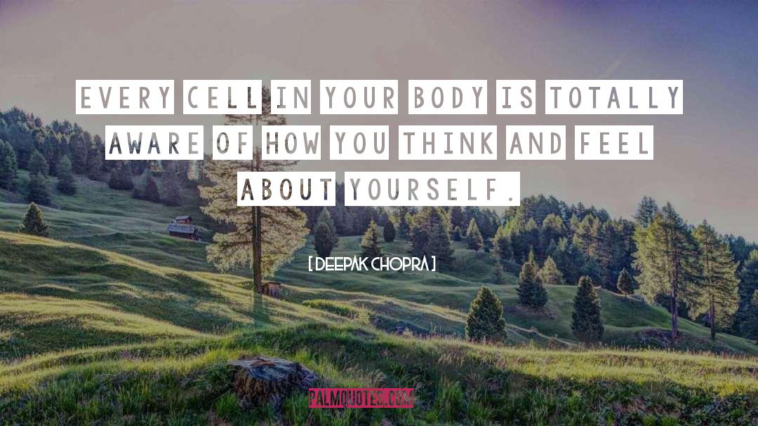 Deepak Chopra Quotes: Every cell in your body