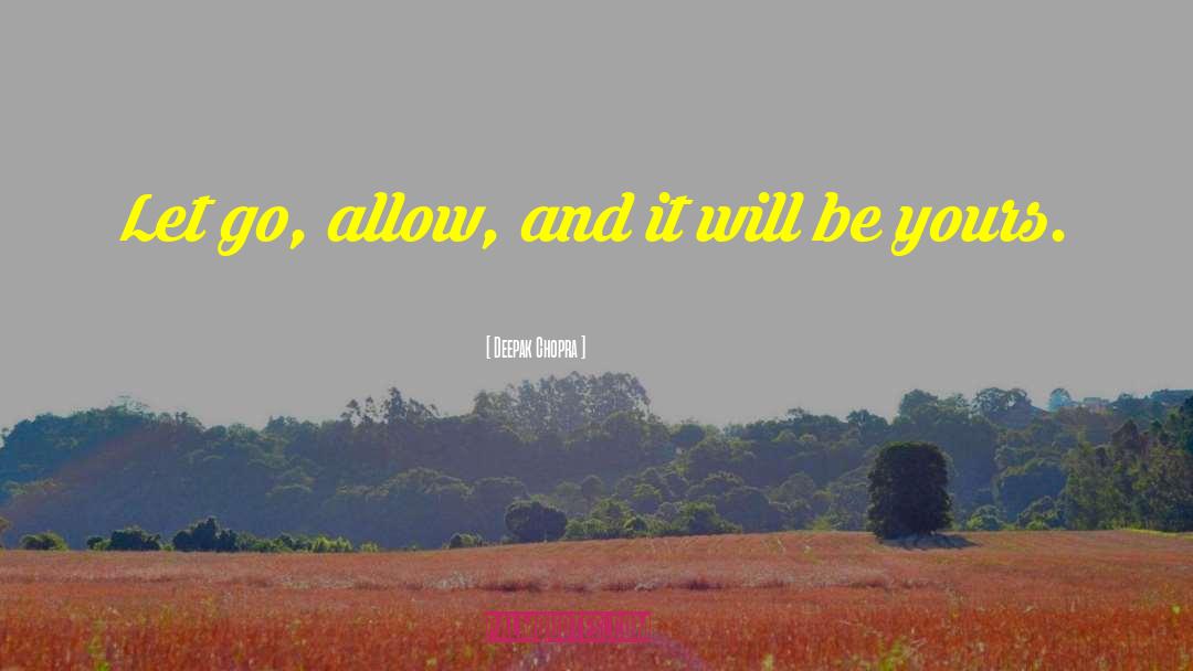 Deepak Chopra Quotes: Let go, allow, and it