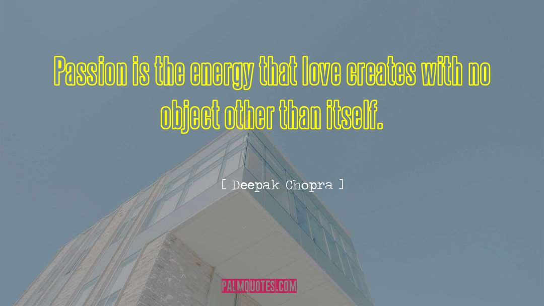 Deepak Chopra Quotes: Passion is the energy that