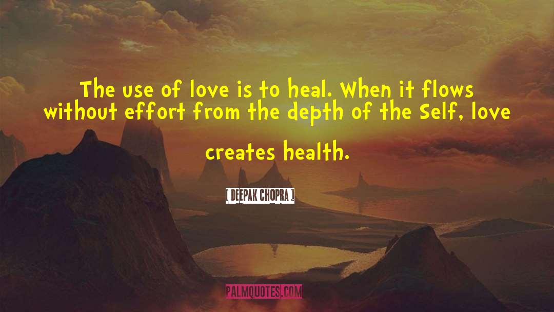 Deepak Chopra Quotes: The use of love is